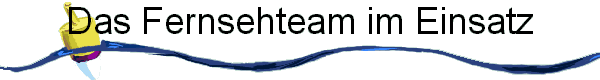 Das Fernsehteam im Einsatz