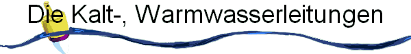 Die Kalt-, Warmwasserleitungen