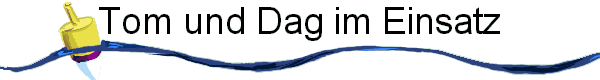 Tom und Dag im Einsatz